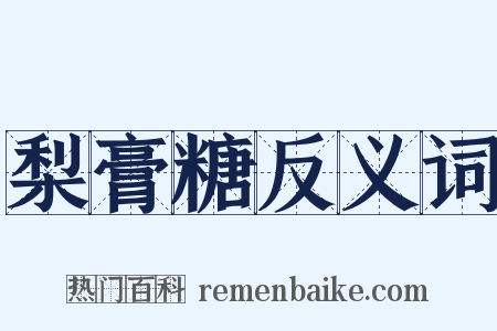 梨膏糖反义词是什么意思的图片